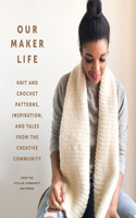 Our Maker Life: Knit and Crochet Patterns, Inspiration, and Tales from the Creative Community