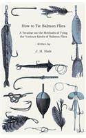 How to Tie Salmon Flies - A Treatise on the Methods of Tying the Various Kinds of Salmon Flies - With Illustrated Directions and Containing the Dressing of Forthy Flies