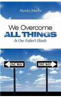 We Overcome All Things