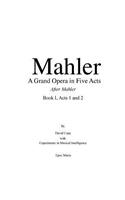 Mahler A grand Opera in Five Acts Book I