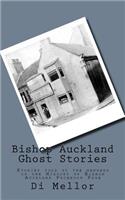 Bishop Auckland Ghost Stories: Tales told to me by the people of Bishop Auckland