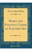 Sport and Politics Under an Eastern Sky (Classic Reprint)