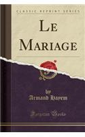 Le Mariage (Classic Reprint)