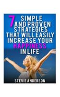7 Simple and Proven Strategies That Will Easily Increase Your Happiness in Life: (English)
