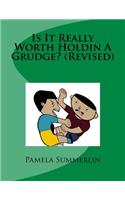 Is It Really Worth Holdin A Grudge? (Revised)