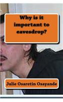 Why is it important to eavesdrop?