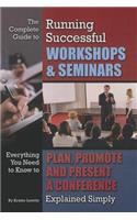 Complete Guide to Running Successful Workshops & Seminars: Everything You Need to Know to Plan, Promote & Present a Conference Explained Simply