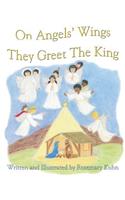 On Angels Wings They Greet the King