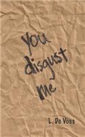 You Disgust Me
