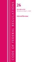 Code of Federal Regulations, Title 26 Internal Revenue 600-End, Revised as of April 1, 2020: (Code of Federal Regulations, Title 26 Internal Revenue)