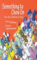 Something to Chew On: For The Children's Soul