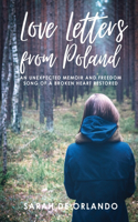 Love Letters from Poland: An Unexpected Memoir and Freedom Song of a Broken Heart Restored