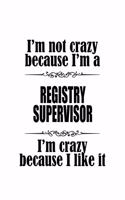 I'm Not Crazy Because I'm A Registry Supervisor I'm Crazy Because I like It: Cool Registry Supervisor Notebook, Journal Gift, Diary, Doodle Gift or Notebook - 6 x 9 Compact Size- 109 Blank Lined Pages