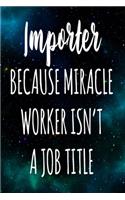 Importer Because Miracle Worker Isn't A Job Title: The perfect gift for the professional in your life - Funny 119 page lined journal!