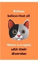 Kittens believe that all nature is occupied with their diversion