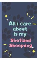 All I Care About Is My Shetland Sheepdog - Notebook: signed Notebook/Journal Book to Write in, (6" x 9"), 120 Pages