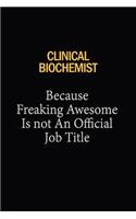 Clinical Biochemist Because Freaking Awesome Is Not An Official Job Title: 6x9 Unlined 120 pages writing notebooks for Women and girls