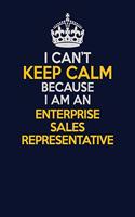 I Can't Keep Calm Because I Am An Enterprise Sales Representative: Career journal, notebook and writing journal for encouraging men, women and kids. A framework for building your career.