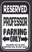 Reserved Professor Parking Only. Violators Will Be Shot. Survivors Will Be Shot Again: Blank Lined Notebook - Thank You Gift For Professor