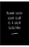 Behind Every Good Club is a Great Secretary: Funny Office Notebook/Journal For Women/Men/Coworkers/Boss/Business Woman/Funny office work desk humor/ Stress Relief Anger Management Journal(6x9 i