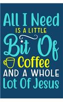 All I Need Is A Little Bit Of Coffee And A Whole Lot Of Jesus