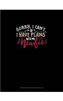 Sorry, I Can't I Have Plans With My Newfie