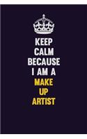 Keep Calm Because I Am A Make up artist: Motivational and inspirational career blank lined gift notebook with matte finish