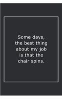 Some days, the best thing about my job is that the chair spins.: Lined Notebook / Journal Gift, 120 Pages, 6x9, Soft Cover, Matte Finish