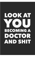 Look At You Becoming A Doctor And Shit: Funny Blank Lined Notebook Journal 6 x 9 Inches 120 Pages