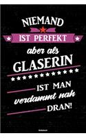 Niemand ist perfekt aber als Glaserin ist man verdammt nah dran! Notizbuch: Glaserin Journal DIN A5 liniert 120 Seiten Geschenk