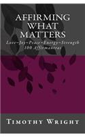 Affirming What Matters: Love. Joy. Peace. Energy. Strength. 100 Affirmantras