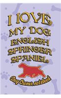 I Love My Dog English Springer Spaniel - Dog Owner Notebook: Doggy Style Designed Pages for Dog Owner's to Note Training Log and Daily Adventures.(77 I Love My Dog)