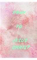 Pray to Jesus Christ