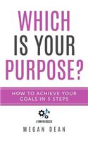 Which Is Your Purpose? How to Achieve Your Goals in 5 Steps