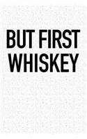 But First Whiskey