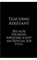 Teaching Assistant Because Freaking Awesome Is Not an Official Job Title.: A Wide Ruled Notebook