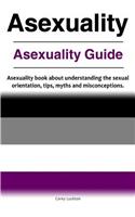 Asexuality. Asexuality Guide. Asexuality book about understanding the sexual orientation, tips, myths and misconceptions.