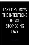 Lazy destroys intentions of God. Stop being lazy