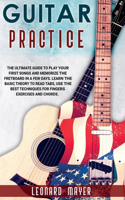 Guitar Practice: The Ultimate Guide to Play Your First Songs and Memorize the Fretboard in a Few Days. Learn The Basic Theory to Read Tabs, Use The Best Techniques F