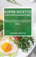 Super Ricette Anti-Infiammatorie 2021 (Anti-Inflammatory Recipes 2021 Italian Edition): Semplici Ricette Anti-Infiammatorie Per Tutti I Giorni Per Principianti