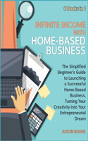 Infinite Income with Home-Based Business [6 Books in 1]