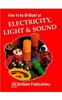 How to Be Brilliant at Electricity, Light & Sound