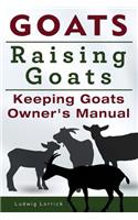 Goats. Raising Goats. Keeping Goats Owners Manual.