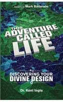 This Adventure Called Life: Discovering Your Divine Design: Discovering Your Divine Design