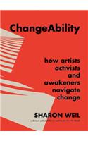 Changeability: How Artists, Activists, and Awakeners Navigate Change