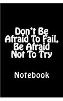 Don't Be Afraid To Fail, Be Afraid Not To Try