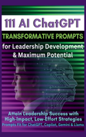 111 AI ChatGPT Transformative Prompts for Leadership Development & Maximum Potential