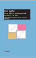 Data Science und Advanced Analytics für alle: Eine einfache Einführung in die Welt der künstlichen Intelligenz