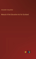 Manual of the Education Act for Scotland