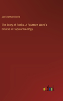 Story of Rocks. A Fourteen Week's Course in Popular Geology